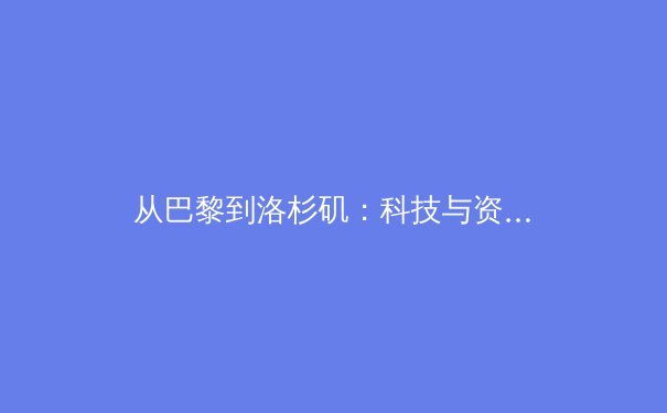 从巴黎到洛杉矶：科技与资本如何重塑现代体育产业格局