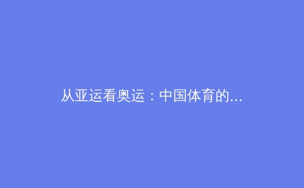 从亚运看奥运：中国体育的“双轨制”发展与全民健身新生态 - 2